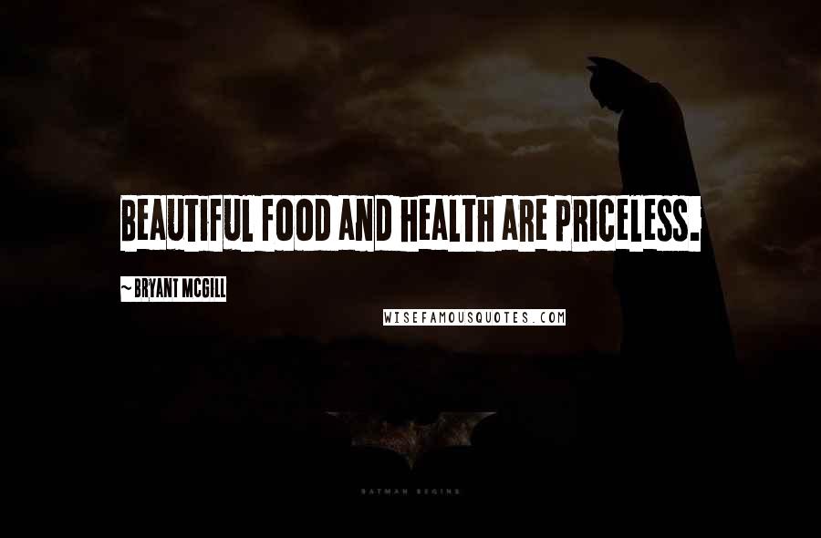 Bryant McGill Quotes: Beautiful food and health are priceless.