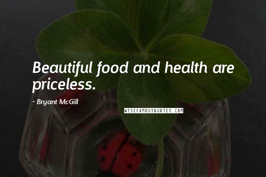 Bryant McGill Quotes: Beautiful food and health are priceless.