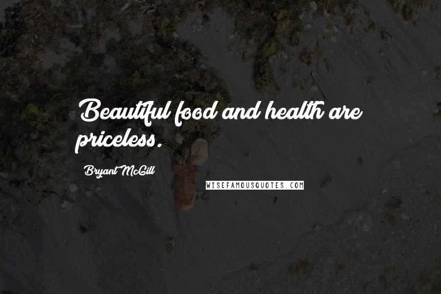 Bryant McGill Quotes: Beautiful food and health are priceless.