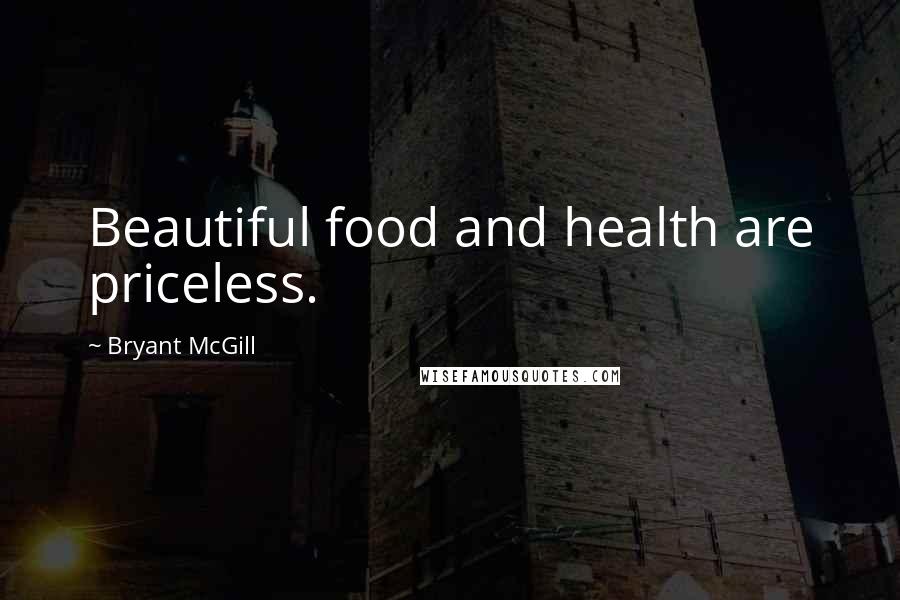 Bryant McGill Quotes: Beautiful food and health are priceless.