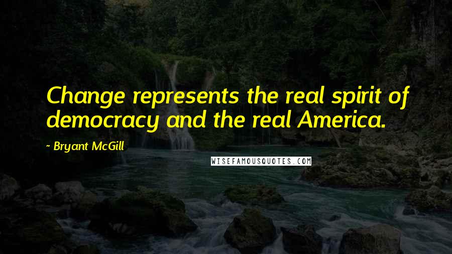 Bryant McGill Quotes: Change represents the real spirit of democracy and the real America.