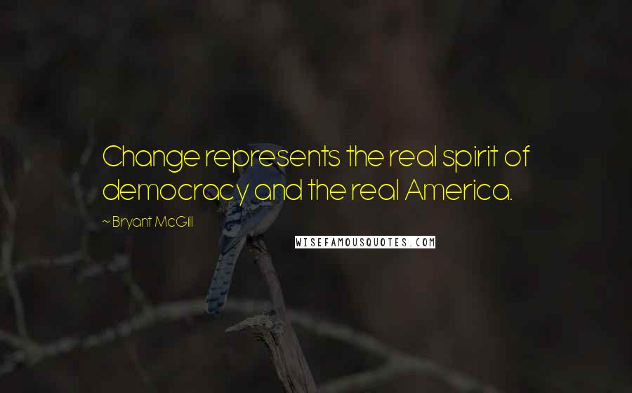 Bryant McGill Quotes: Change represents the real spirit of democracy and the real America.