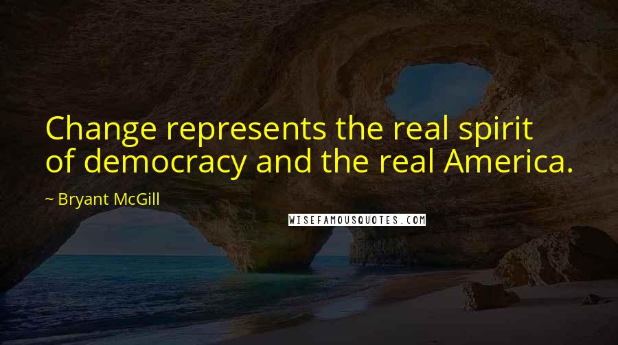 Bryant McGill Quotes: Change represents the real spirit of democracy and the real America.