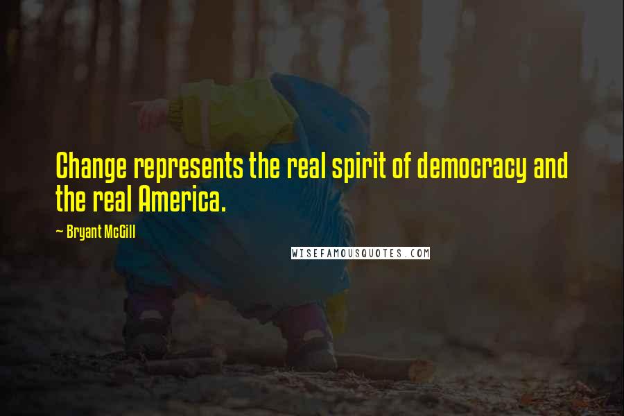 Bryant McGill Quotes: Change represents the real spirit of democracy and the real America.