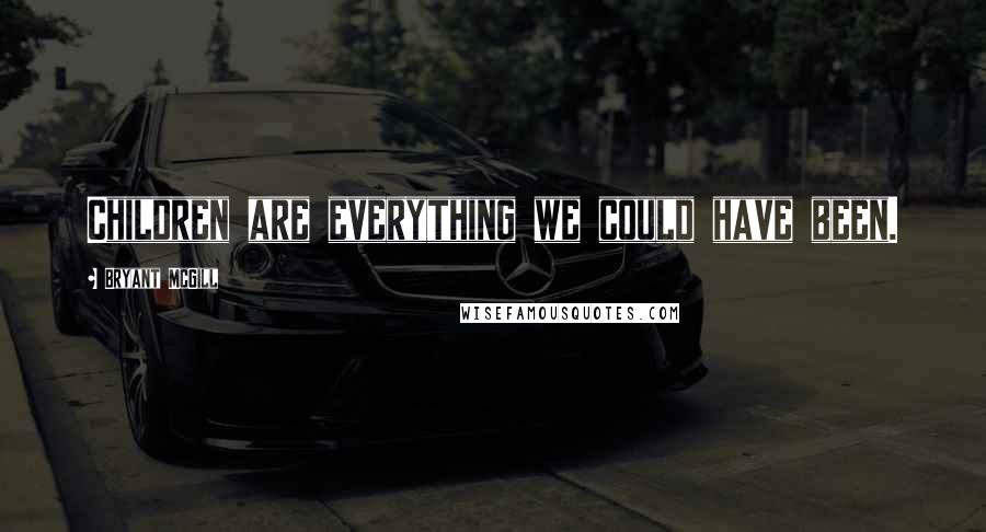 Bryant McGill Quotes: Children are everything we could have been.