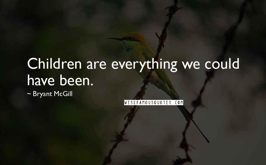 Bryant McGill Quotes: Children are everything we could have been.