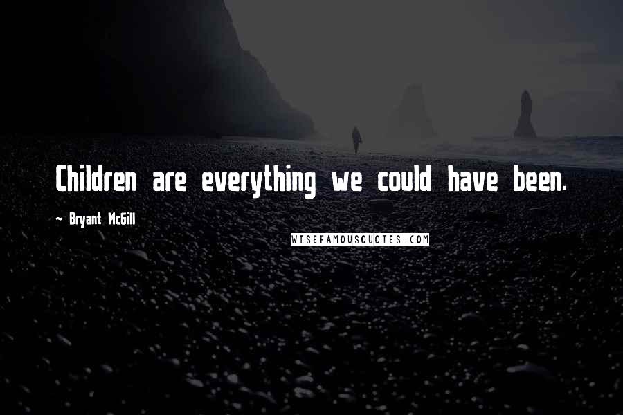 Bryant McGill Quotes: Children are everything we could have been.