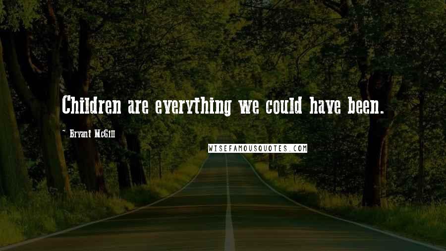 Bryant McGill Quotes: Children are everything we could have been.