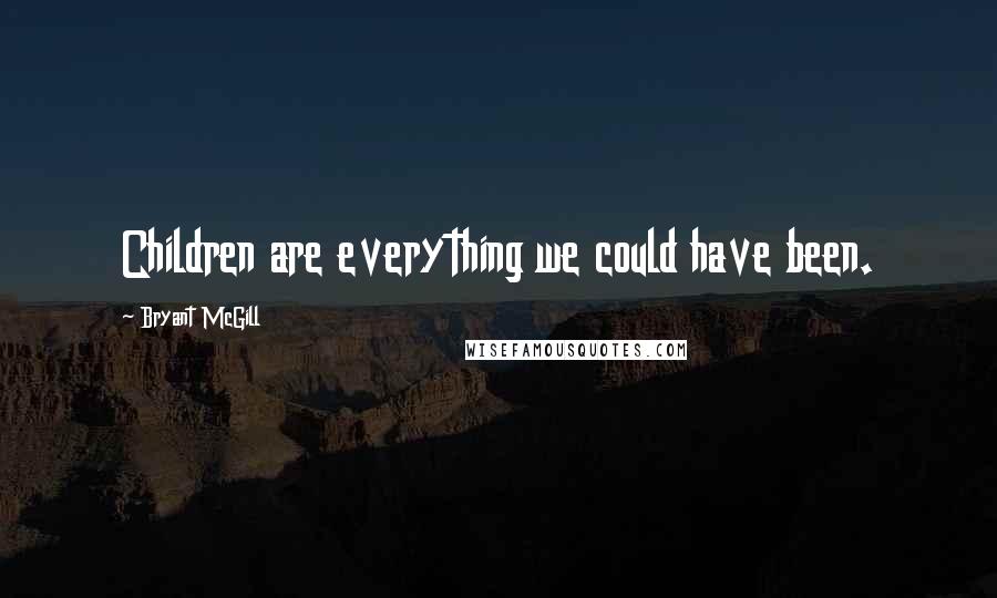 Bryant McGill Quotes: Children are everything we could have been.