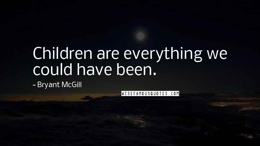 Bryant McGill Quotes: Children are everything we could have been.