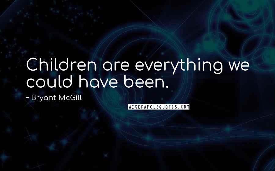 Bryant McGill Quotes: Children are everything we could have been.