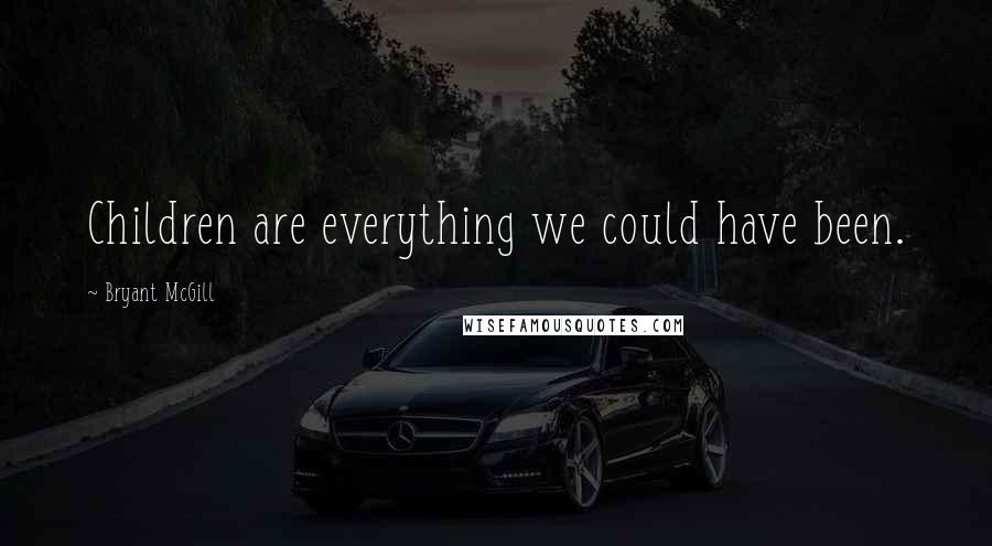 Bryant McGill Quotes: Children are everything we could have been.