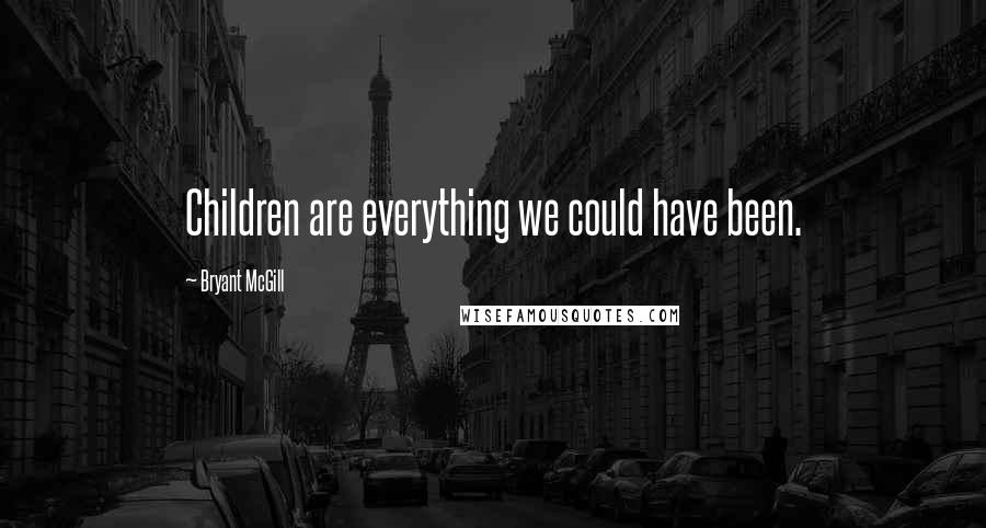 Bryant McGill Quotes: Children are everything we could have been.