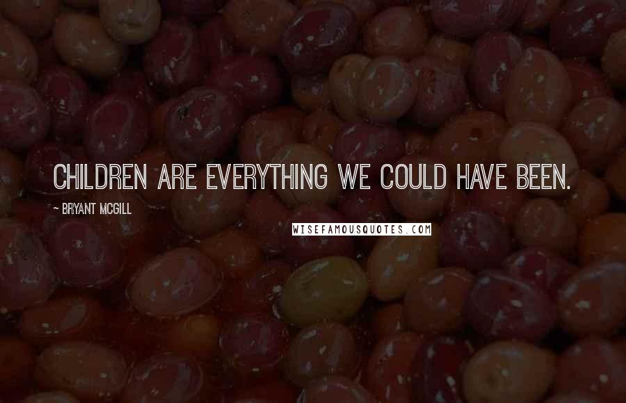 Bryant McGill Quotes: Children are everything we could have been.