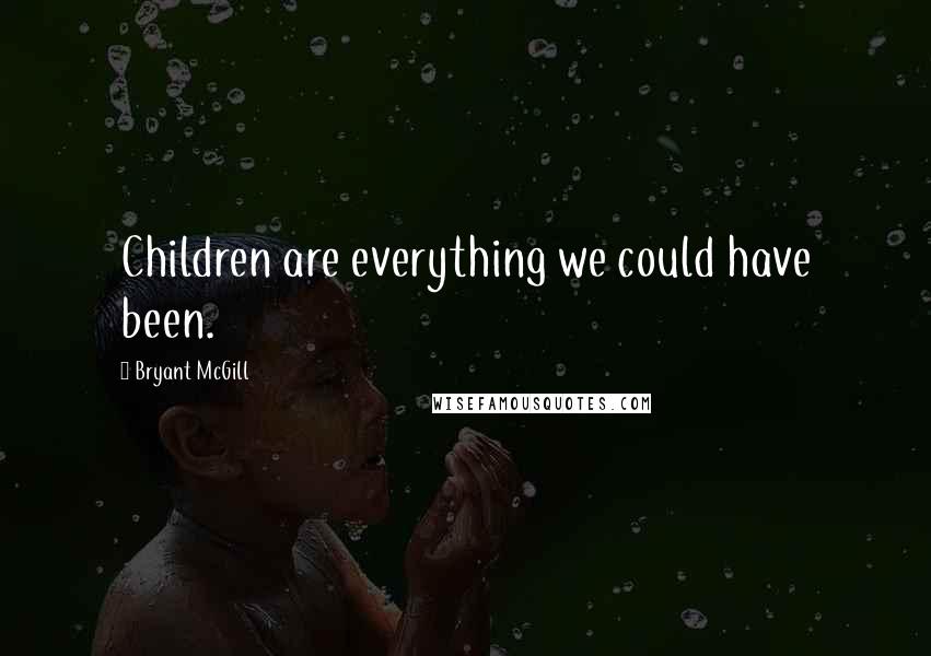 Bryant McGill Quotes: Children are everything we could have been.