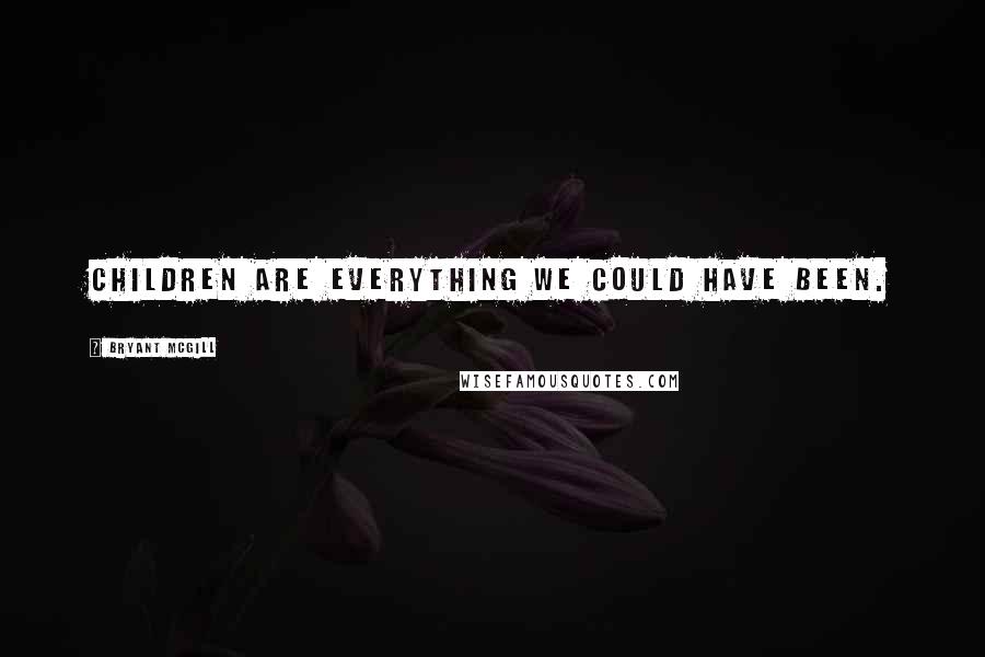 Bryant McGill Quotes: Children are everything we could have been.