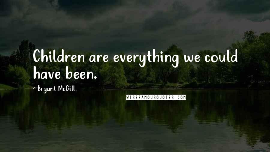 Bryant McGill Quotes: Children are everything we could have been.