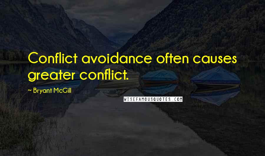 Bryant McGill Quotes: Conflict avoidance often causes greater conflict.