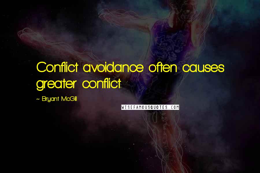 Bryant McGill Quotes: Conflict avoidance often causes greater conflict.