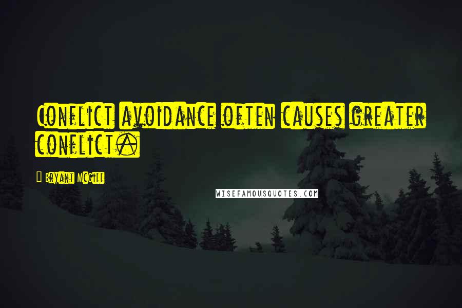 Bryant McGill Quotes: Conflict avoidance often causes greater conflict.