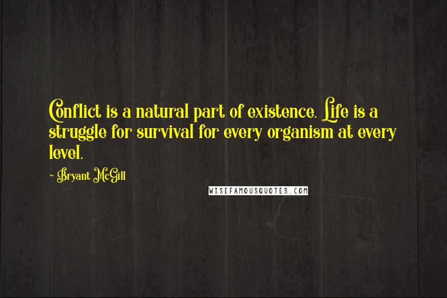 Bryant McGill Quotes: Conflict is a natural part of existence. Life is a struggle for survival for every organism at every level.