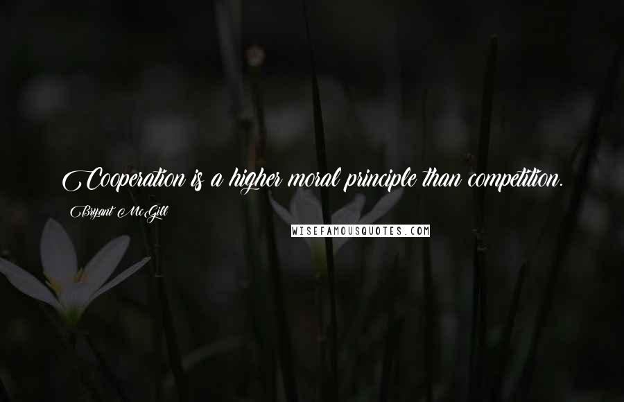 Bryant McGill Quotes: Cooperation is a higher moral principle than competition.