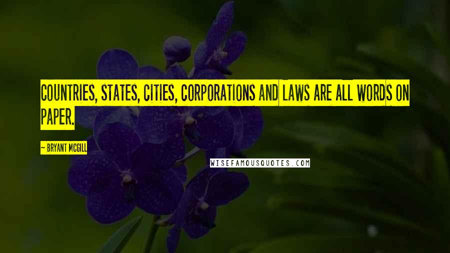 Bryant McGill Quotes: Countries, states, cities, corporations and laws are all words on paper.