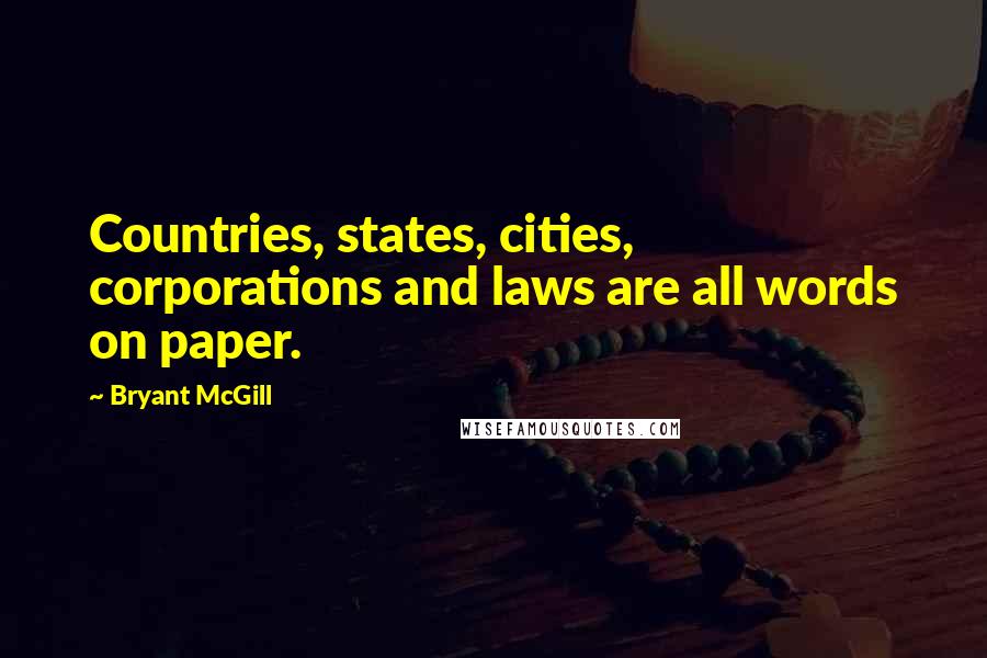 Bryant McGill Quotes: Countries, states, cities, corporations and laws are all words on paper.