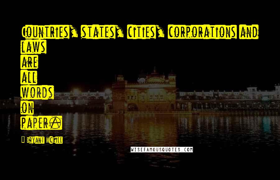 Bryant McGill Quotes: Countries, states, cities, corporations and laws are all words on paper.