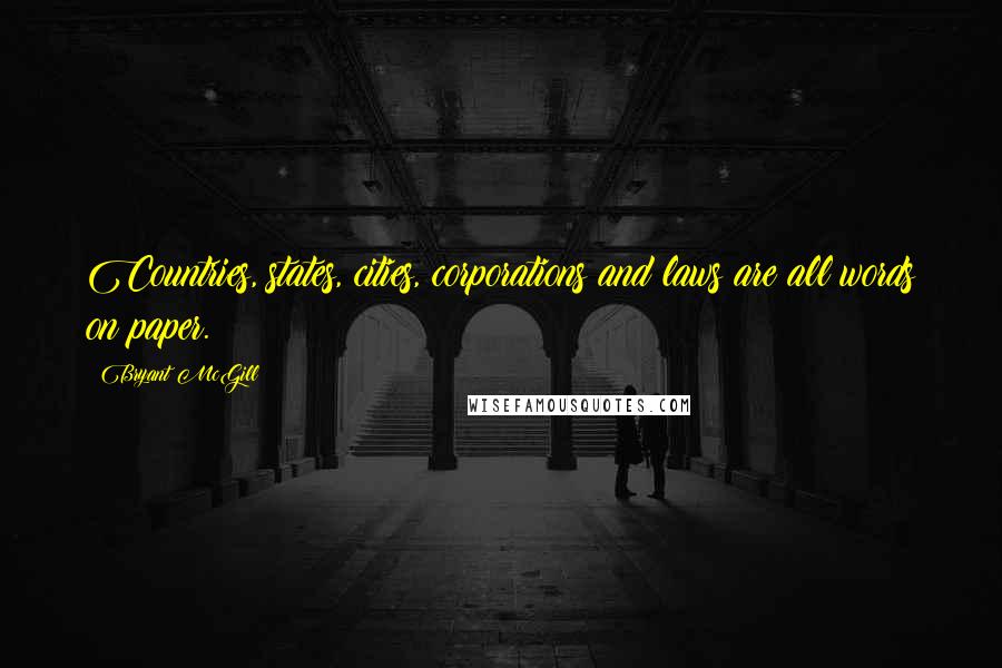 Bryant McGill Quotes: Countries, states, cities, corporations and laws are all words on paper.