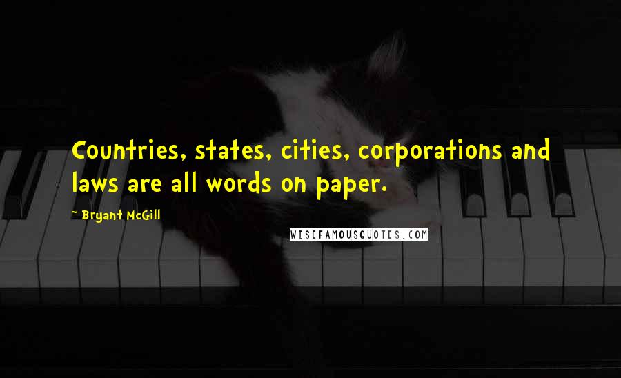 Bryant McGill Quotes: Countries, states, cities, corporations and laws are all words on paper.