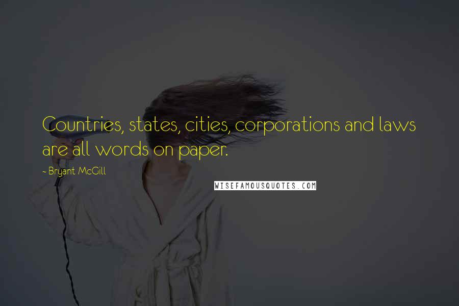 Bryant McGill Quotes: Countries, states, cities, corporations and laws are all words on paper.