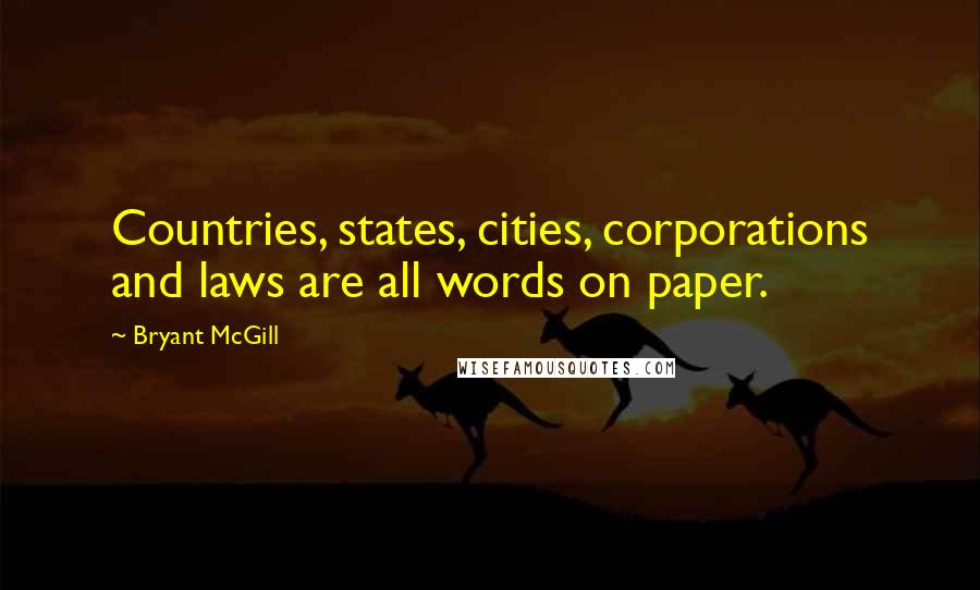 Bryant McGill Quotes: Countries, states, cities, corporations and laws are all words on paper.