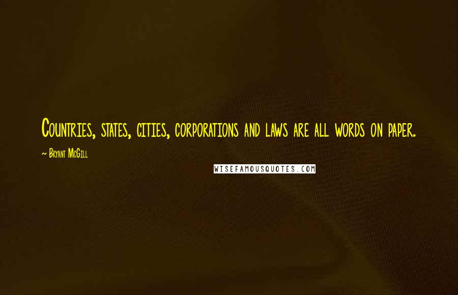 Bryant McGill Quotes: Countries, states, cities, corporations and laws are all words on paper.