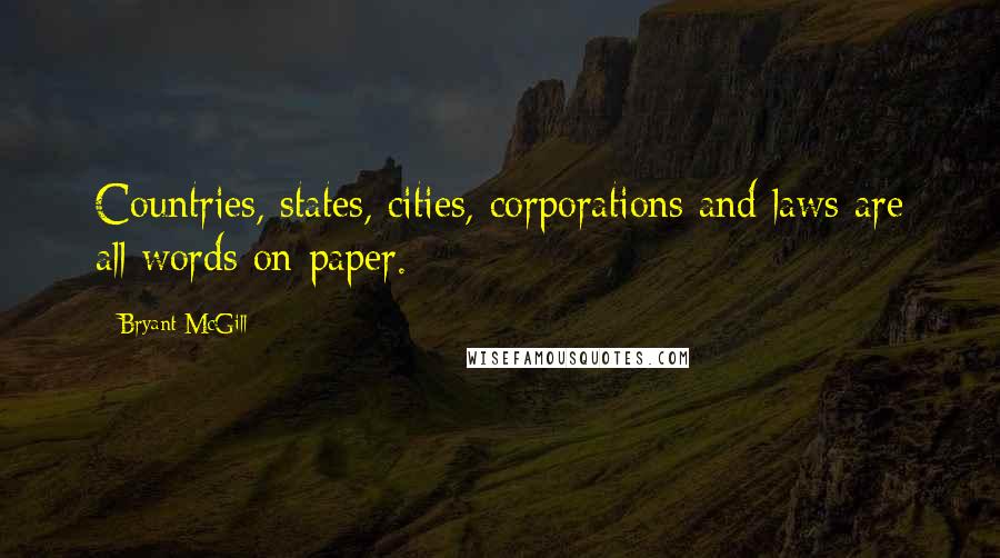 Bryant McGill Quotes: Countries, states, cities, corporations and laws are all words on paper.