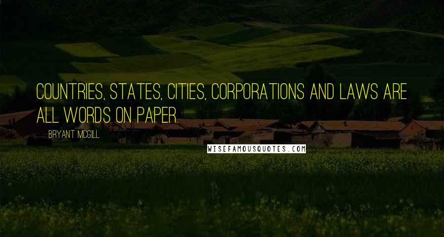 Bryant McGill Quotes: Countries, states, cities, corporations and laws are all words on paper.