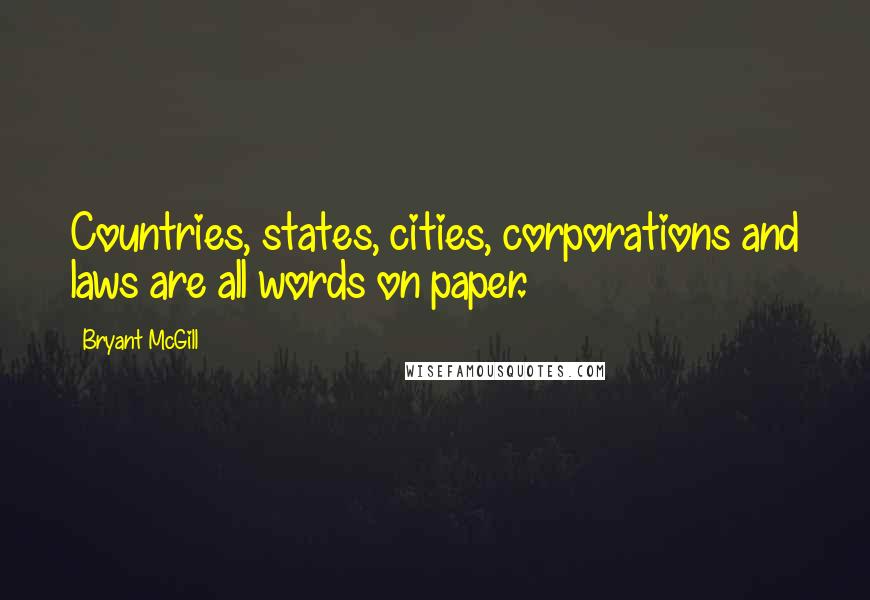 Bryant McGill Quotes: Countries, states, cities, corporations and laws are all words on paper.