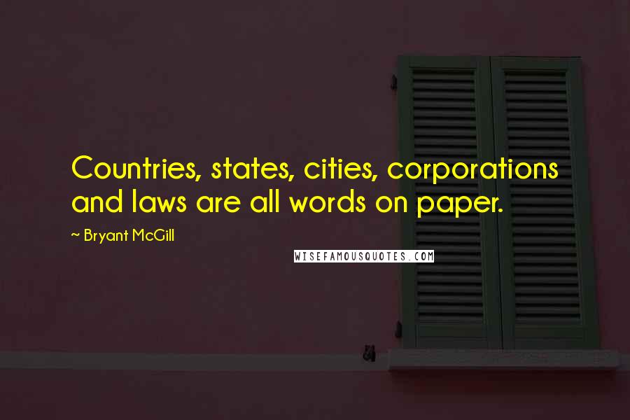 Bryant McGill Quotes: Countries, states, cities, corporations and laws are all words on paper.