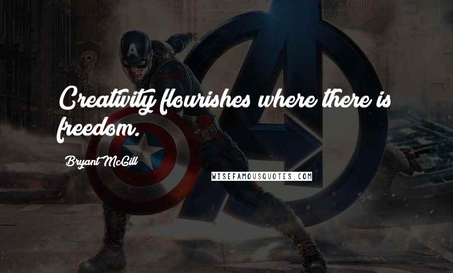 Bryant McGill Quotes: Creativity flourishes where there is freedom.