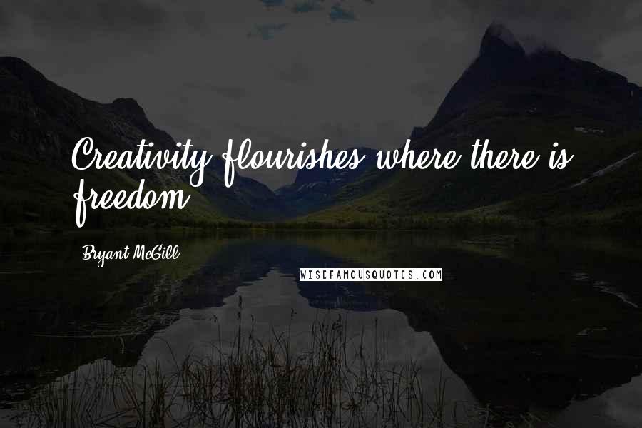 Bryant McGill Quotes: Creativity flourishes where there is freedom.