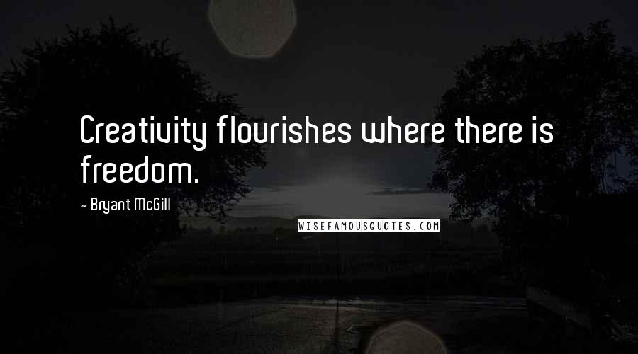 Bryant McGill Quotes: Creativity flourishes where there is freedom.