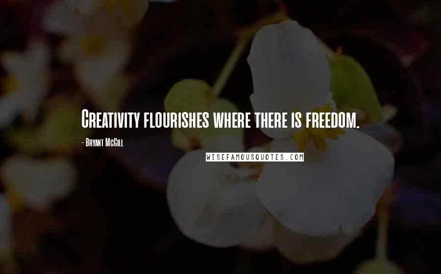 Bryant McGill Quotes: Creativity flourishes where there is freedom.