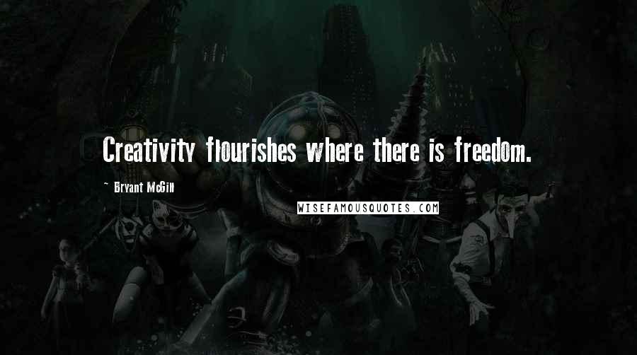 Bryant McGill Quotes: Creativity flourishes where there is freedom.