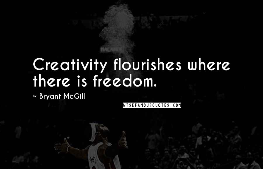Bryant McGill Quotes: Creativity flourishes where there is freedom.
