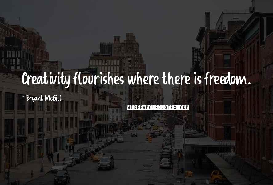 Bryant McGill Quotes: Creativity flourishes where there is freedom.