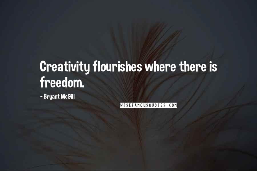 Bryant McGill Quotes: Creativity flourishes where there is freedom.