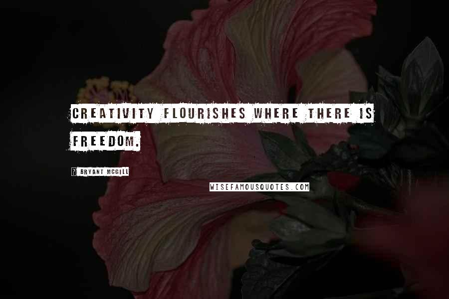 Bryant McGill Quotes: Creativity flourishes where there is freedom.