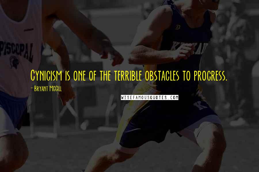 Bryant McGill Quotes: Cynicism is one of the terrible obstacles to progress.