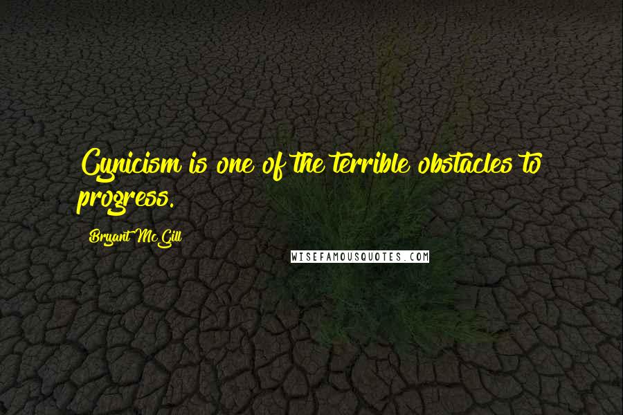 Bryant McGill Quotes: Cynicism is one of the terrible obstacles to progress.