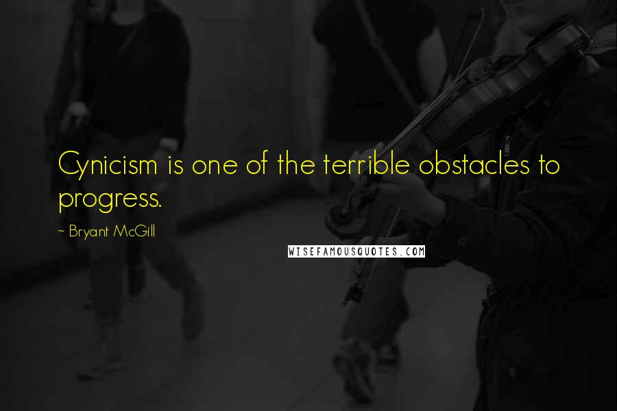 Bryant McGill Quotes: Cynicism is one of the terrible obstacles to progress.